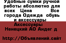 Удобные сумки ручной работы абсолютно для всех › Цена ­ 1 599 - Все города Одежда, обувь и аксессуары » Аксессуары   . Ненецкий АО,Андег д.